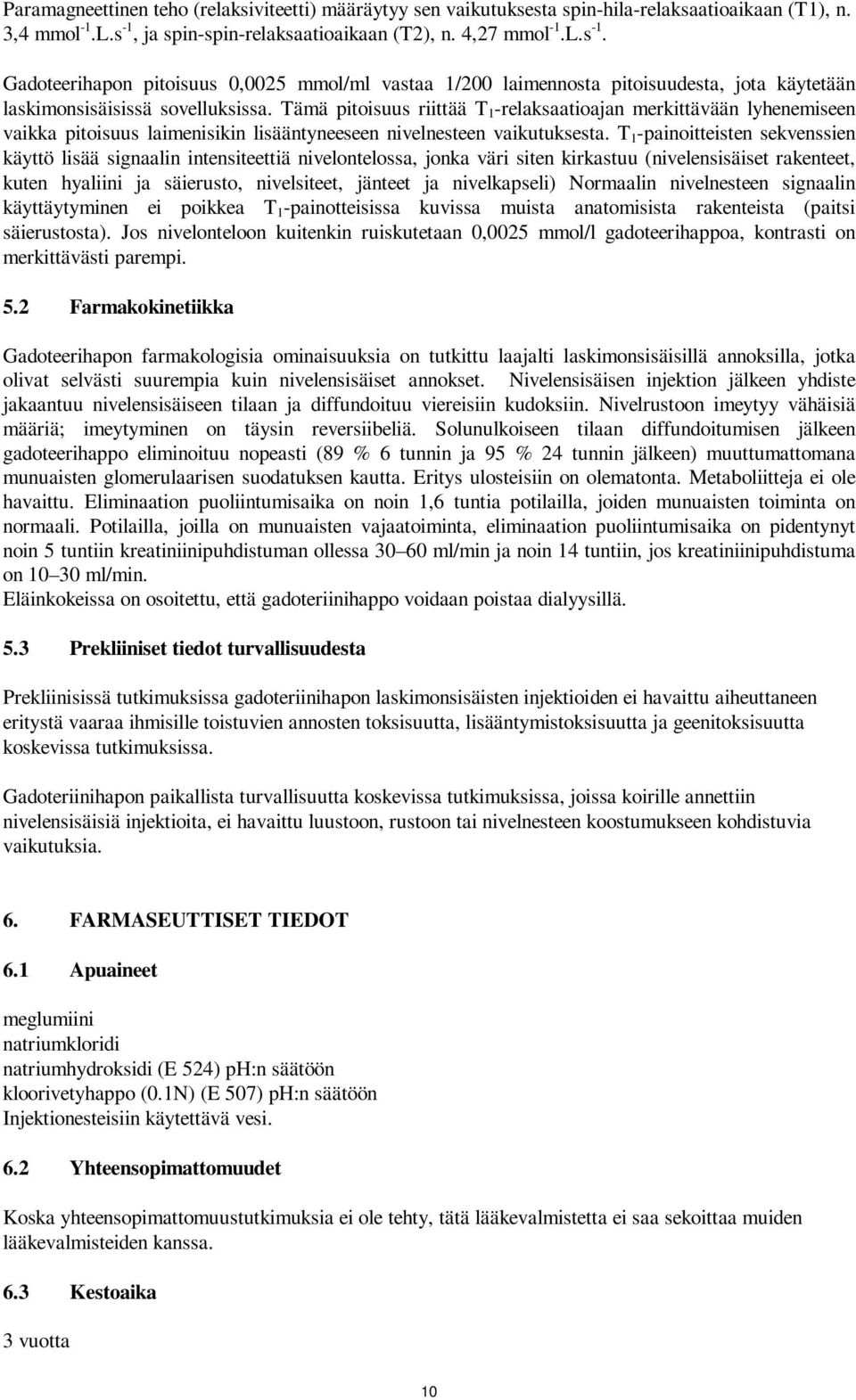 Tämä pitoisuus riittää T 1 -relaksaatioajan merkittävään lyhenemiseen vaikka pitoisuus laimenisikin lisääntyneeseen nivelnesteen vaikutuksesta.