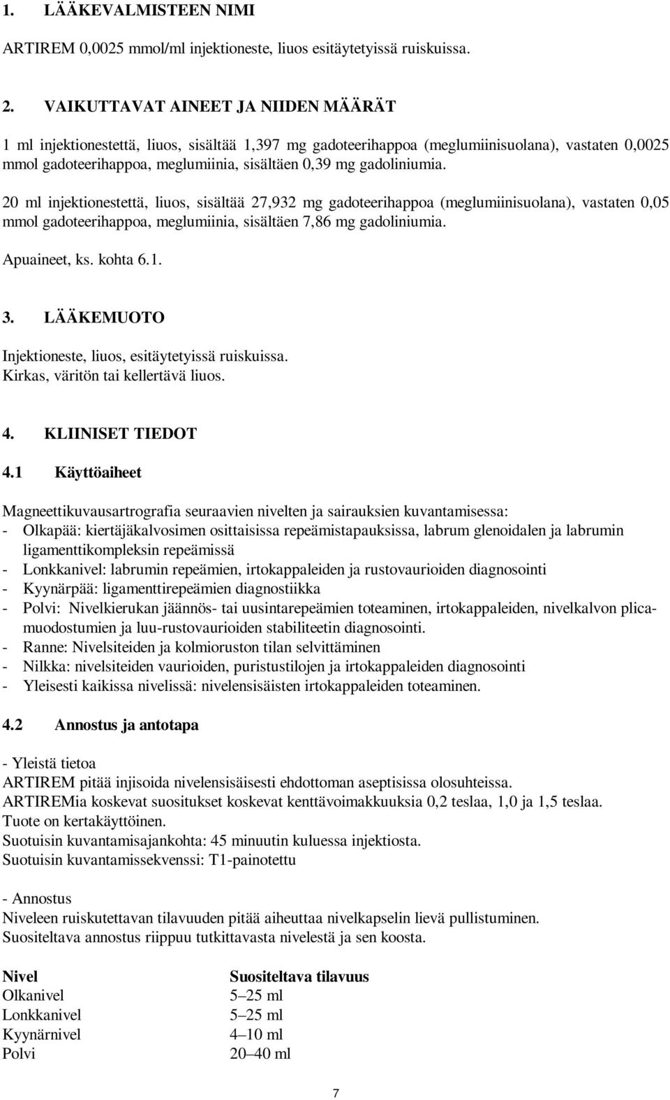gadoliniumia. 20 ml injektionestettä, liuos, sisältää 27,932 mg gadoteerihappoa (meglumiinisuolana), vastaten 0,05 mmol gadoteerihappoa, meglumiinia, sisältäen 7,86 mg gadoliniumia. Apuaineet, ks.