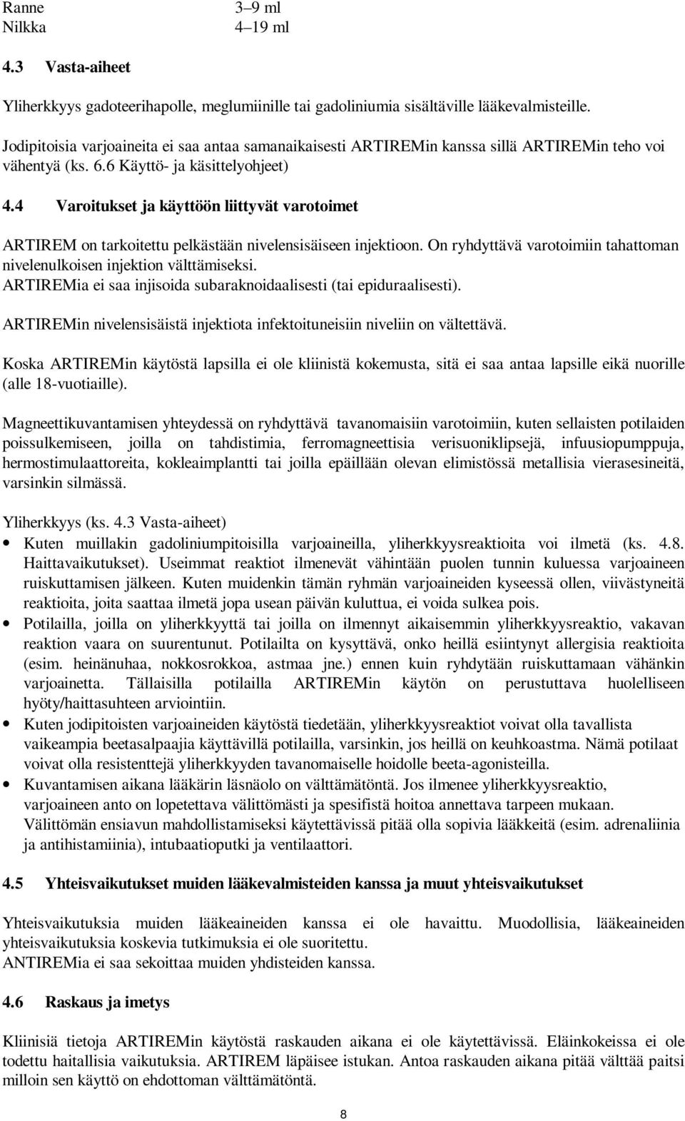 4 Varoitukset ja käyttöön liittyvät varotoimet ARTIREM on tarkoitettu pelkästään nivelensisäiseen injektioon. On ryhdyttävä varotoimiin tahattoman nivelenulkoisen injektion välttämiseksi.