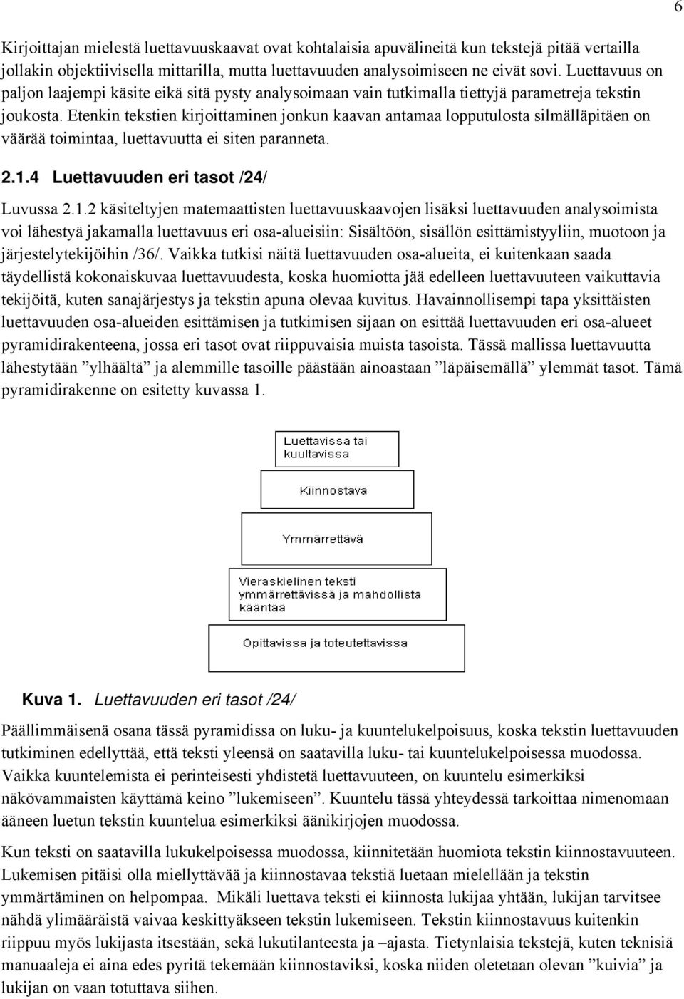 Etenkin tekstien kirjoittaminen jonkun kaavan antamaa lopputulosta silmälläpitäen on väärää toimintaa, luettavuutta ei siten paranneta. 2.1.