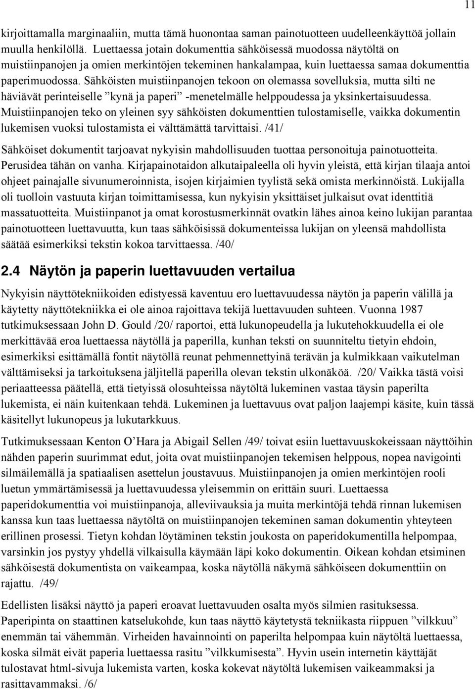 Sähköisten muistiinpanojen tekoon on olemassa sovelluksia, mutta silti ne häviävät perinteiselle kynä ja paperi -menetelmälle helppoudessa ja yksinkertaisuudessa.