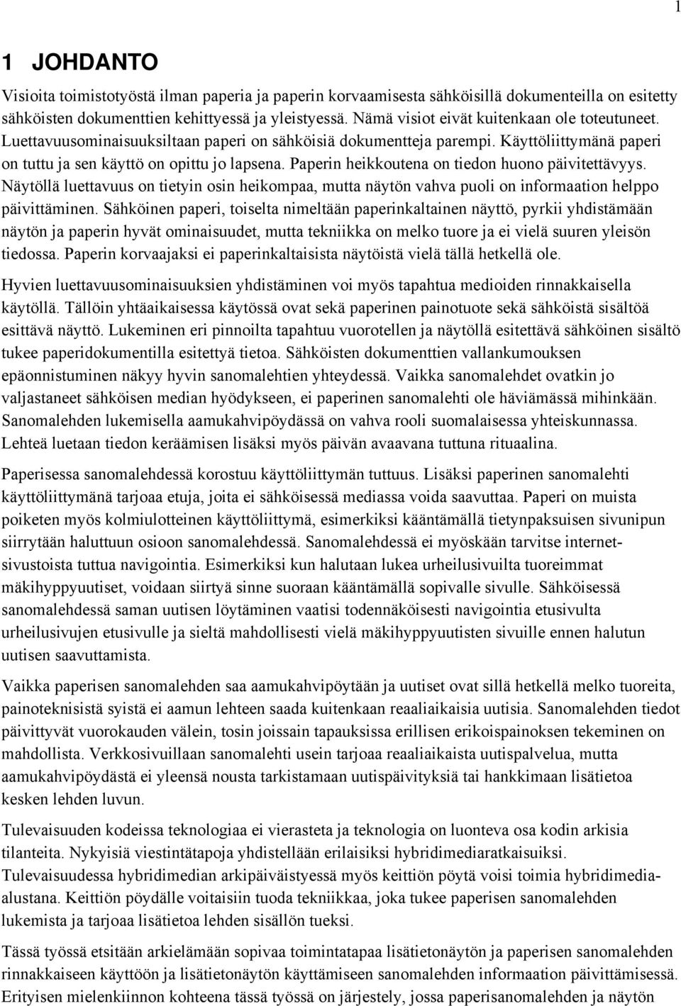 Paperin heikkoutena on tiedon huono päivitettävyys. Näytöllä luettavuus on tietyin osin heikompaa, mutta näytön vahva puoli on informaation helppo päivittäminen.