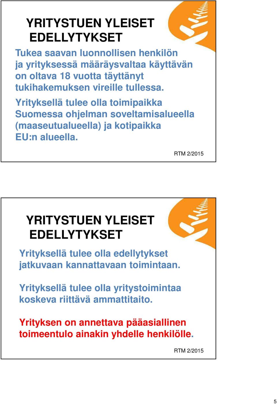 Yrityksellä tulee olla toimipaikka Suomessa ohjelman soveltamisalueella (maaseutualueella) ja kotipaikka EU:n alueella.