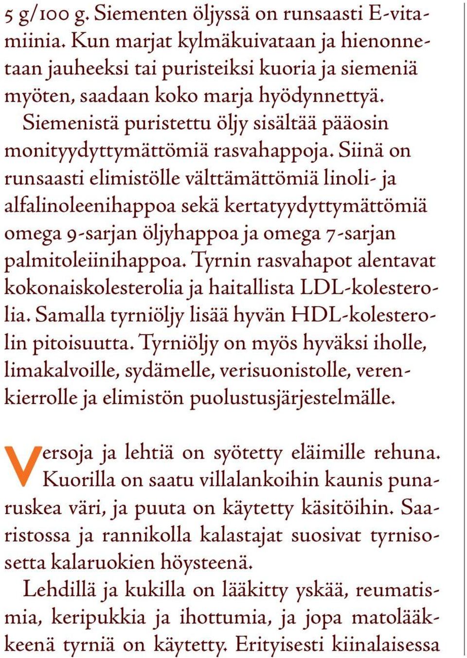 Siinä on runsaasti elimistölle välttämättömiä linoli- ja alfalinoleenihappoa sekä kertatyydyttymättömiä omega 9-sarjan öljyhappoa ja omega 7-sarjan palmitoleiinihappoa.