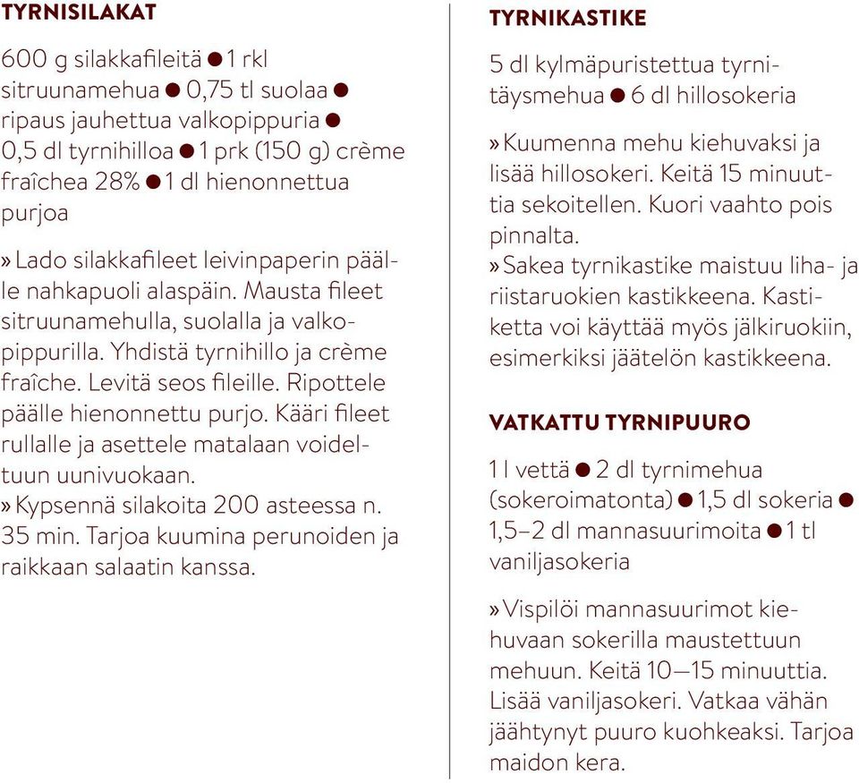 Kääri fileet rullalle ja asettele matalaan voideltuun uunivuokaan. Kypsennä silakoita 200 asteessa n. 35 min. Tarjoa kuumina perunoiden ja raikkaan salaatin kanssa.