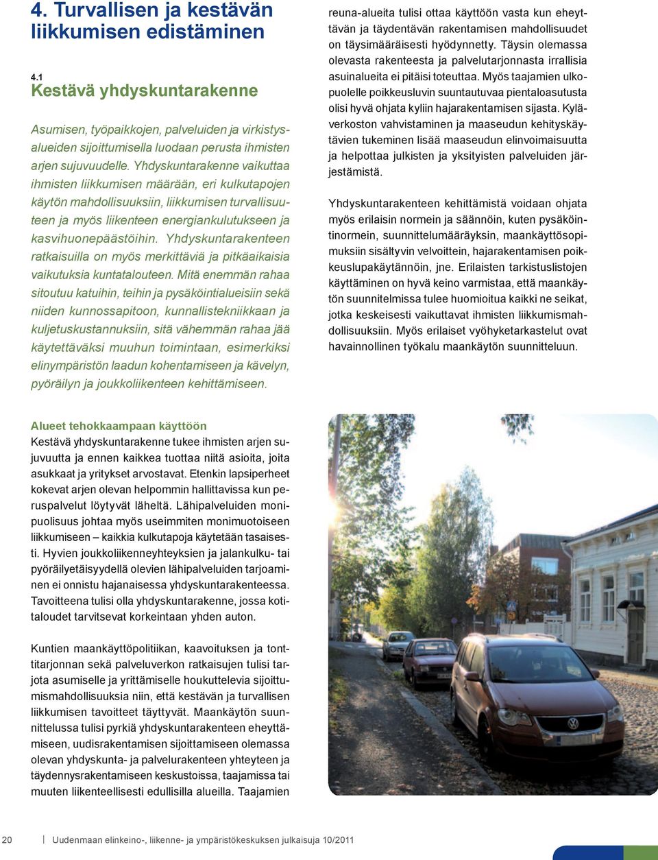 Yhdyskuntarakenteen ratkaisuilla on myös merkittäviä ja pitkäaikaisia vaikutuksia kuntatalouteen.