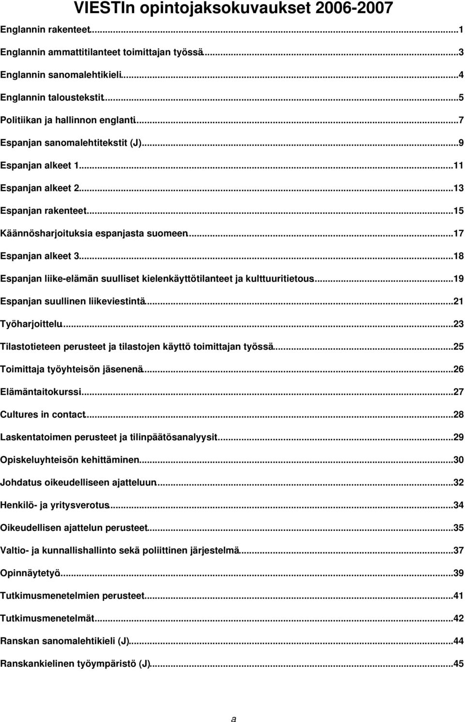 ..17 Espanjan alkeet 3...18 Espanjan liike-elämän suulliset kielenkäyttötilanteet ja kulttuuritietous...19 Espanjan suullinen liikeviestintä...21 Työharjoittelu.