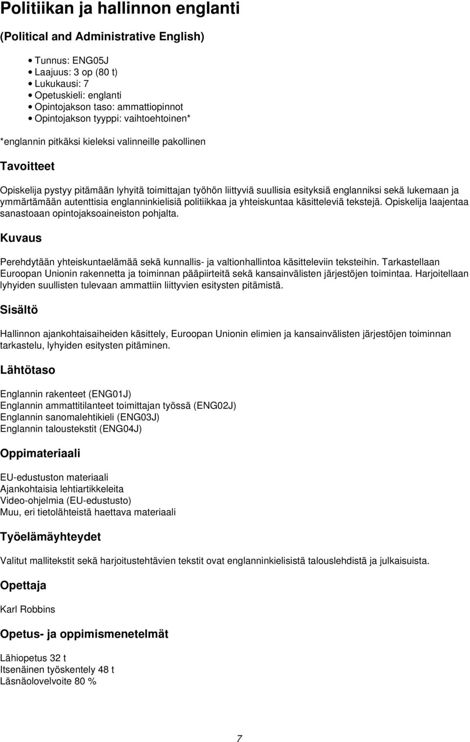 autenttisia englanninkielisiä politiikkaa ja yhteiskuntaa käsitteleviä tekstejä. Opiskelija laajentaa sanastoaan opintojaksoaineiston pohjalta.