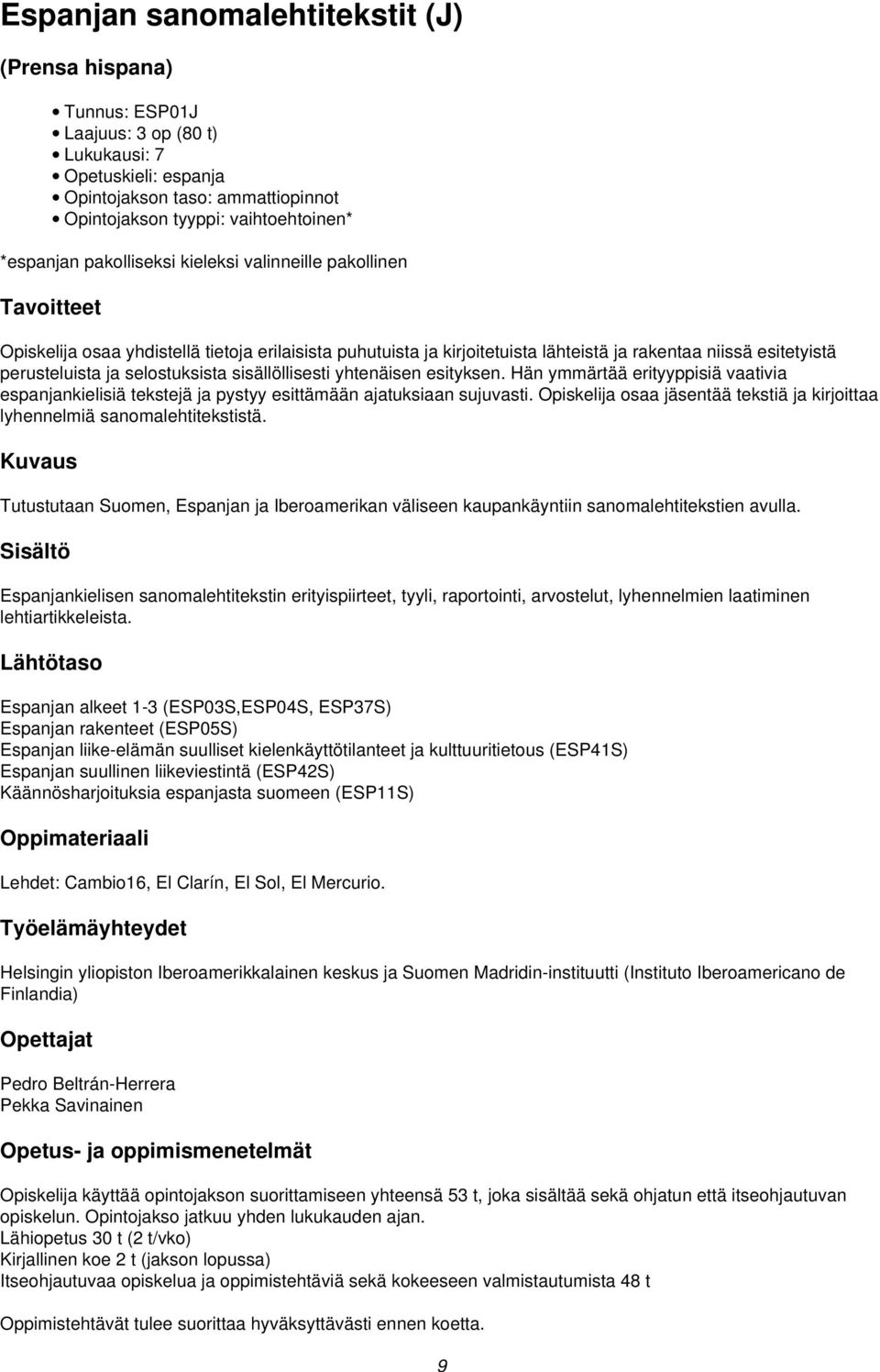 selostuksista sisällöllisesti yhtenäisen esityksen. Hän ymmärtää erityyppisiä vaativia espanjankielisiä tekstejä ja pystyy esittämään ajatuksiaan sujuvasti.
