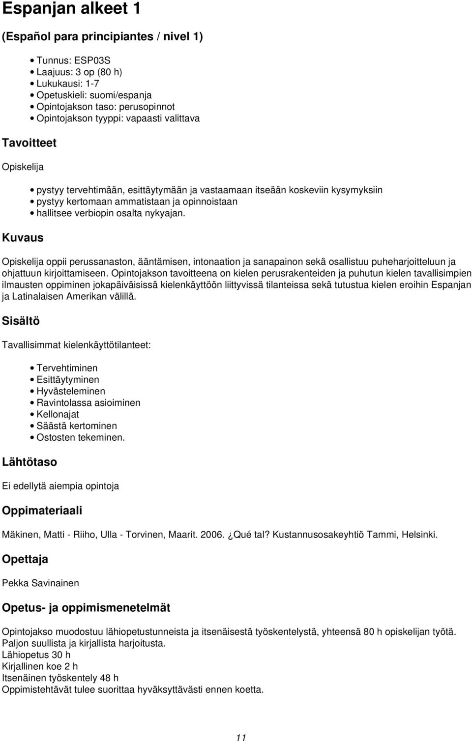 Opiskelija oppii perussanaston, ääntämisen, intonaation ja sanapainon sekä osallistuu puheharjoitteluun ja ohjattuun kirjoittamiseen.