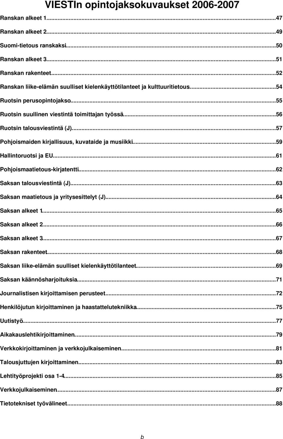 ..57 Pohjoismaiden kirjallisuus, kuvataide ja musiikki...59 Hallintoruotsi ja EU...61 Pohjoismaatietous-kirjatentti...62 Saksan talousviestintä (J)...63 Saksan maatietous ja yritysesittelyt (J).