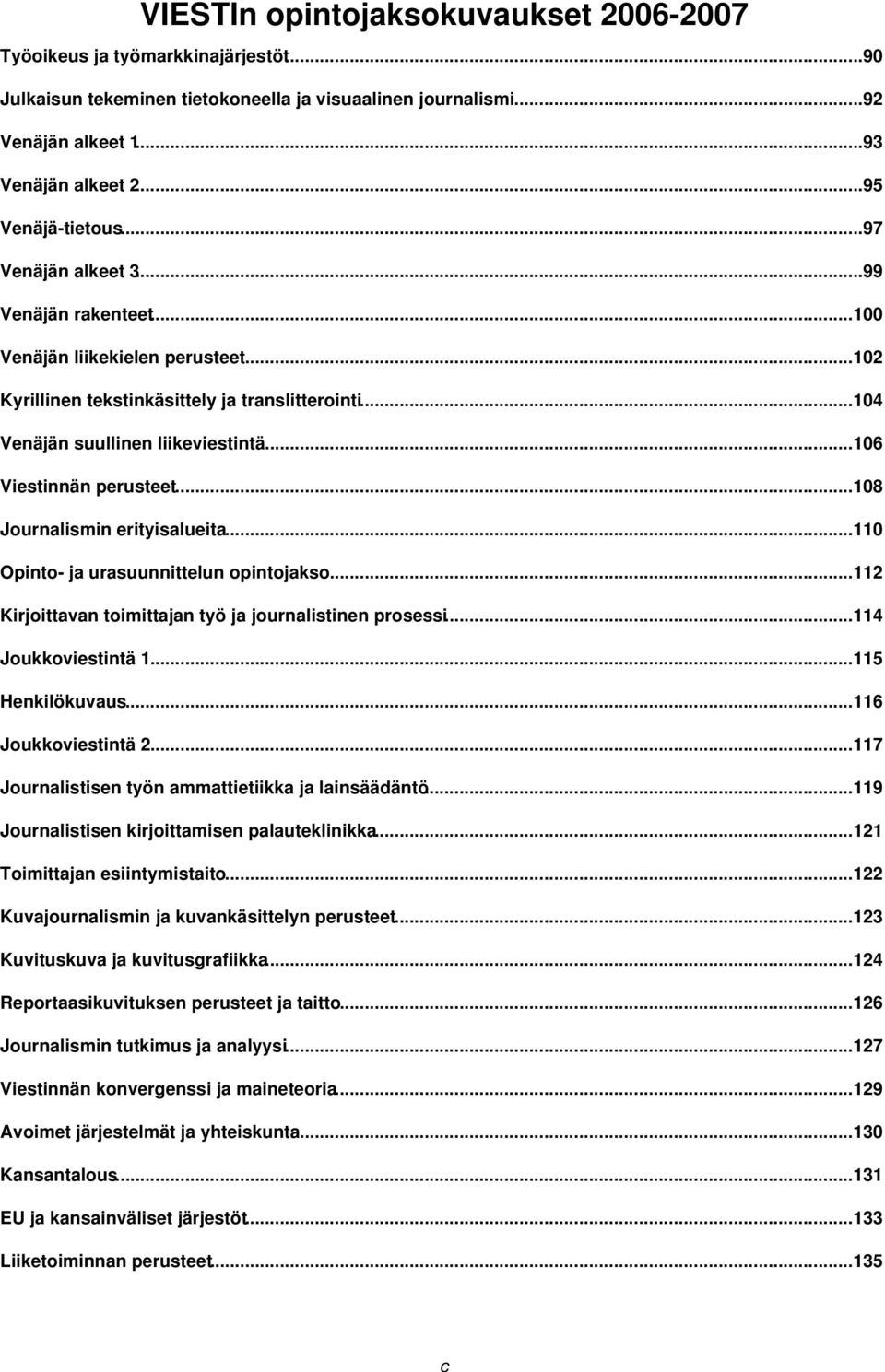 ..106 Viestinnän perusteet...108 Journalismin erityisalueita...110 Opinto- ja urasuunnittelun opintojakso...112 Kirjoittavan toimittajan työ ja journalistinen prosessi...114 Joukkoviestintä 1.
