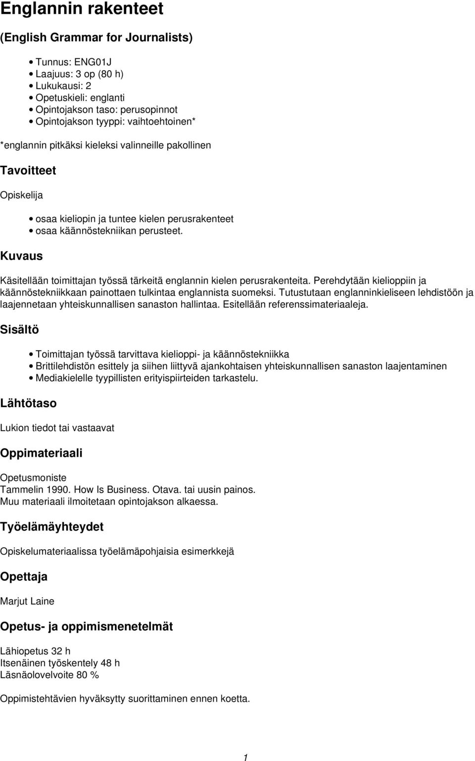 Käsitellään toimittajan työssä tärkeitä englannin kielen perusrakenteita. Perehdytään kielioppiin ja käännöstekniikkaan painottaen tulkintaa englannista suomeksi.