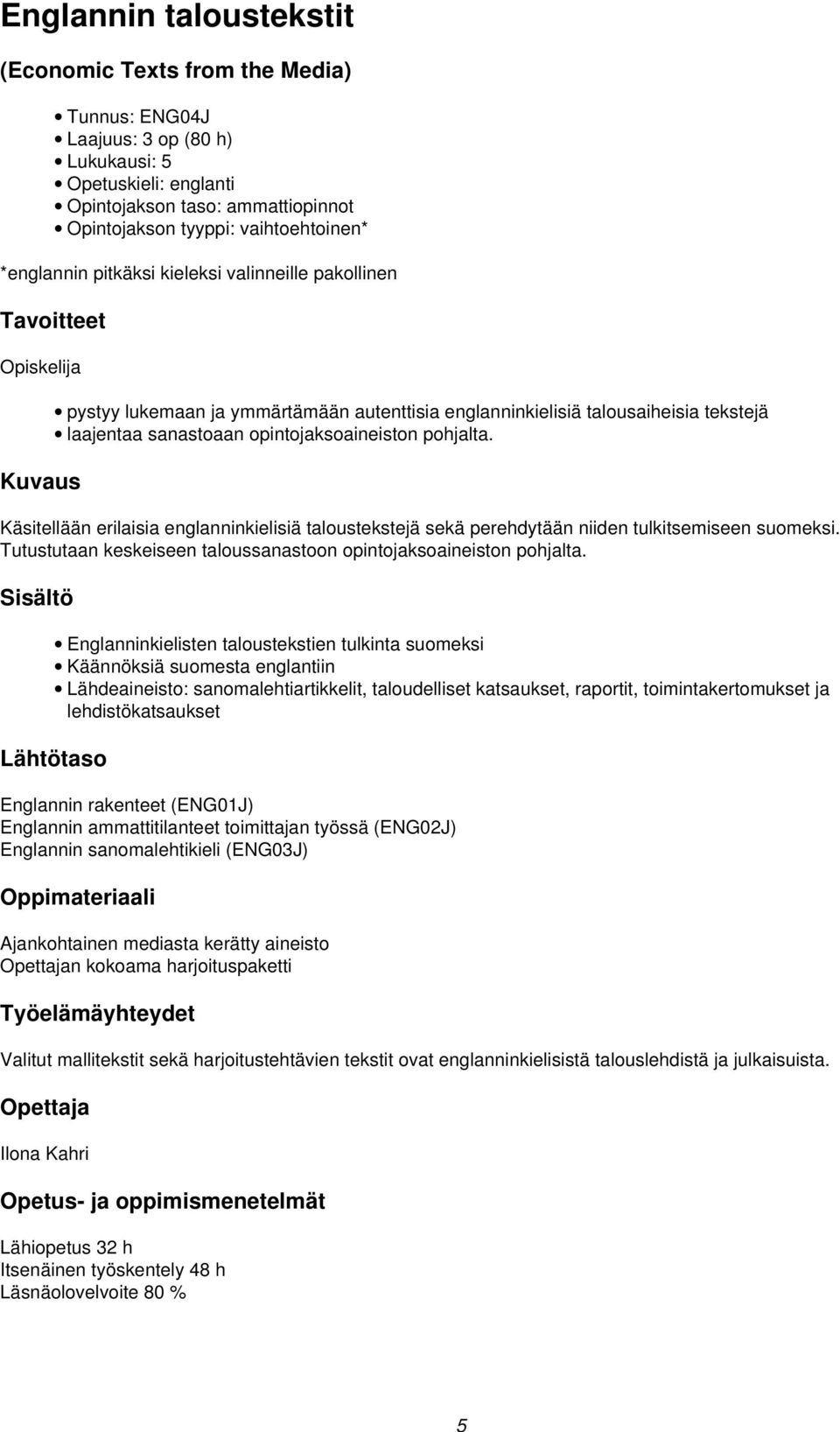 Käsitellään erilaisia englanninkielisiä taloustekstejä sekä perehdytään niiden tulkitsemiseen suomeksi. Tutustutaan keskeiseen taloussanastoon opintojaksoaineiston pohjalta.