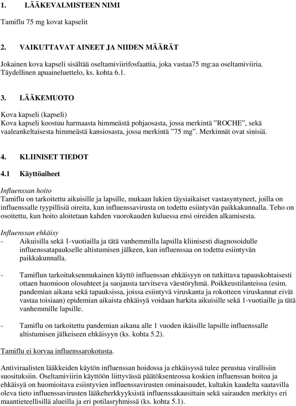 LÄÄKEMUOTO Kova kapseli (kapseli) Kova kapseli koostuu harmaasta himmeästä pohjaosasta, jossa merkintä ROCHE, sekä vaaleankeltaisesta himmeästä kansiosasta, jossa merkintä 75 mg.