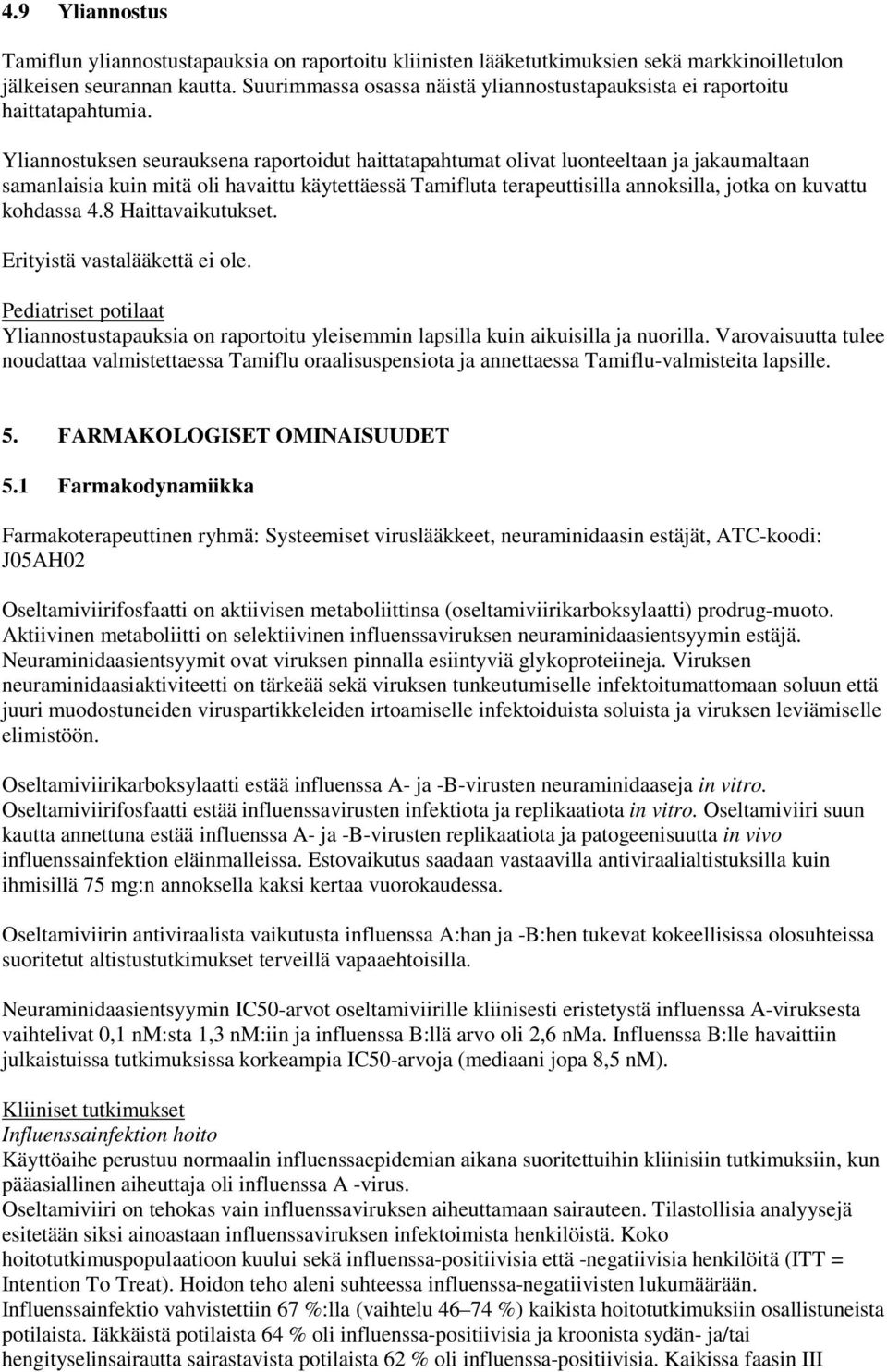 Yliannostuksen seurauksena raportoidut haittatapahtumat olivat luonteeltaan ja jakaumaltaan samanlaisia kuin mitä oli havaittu käytettäessä Tamifluta terapeuttisilla annoksilla, jotka on kuvattu