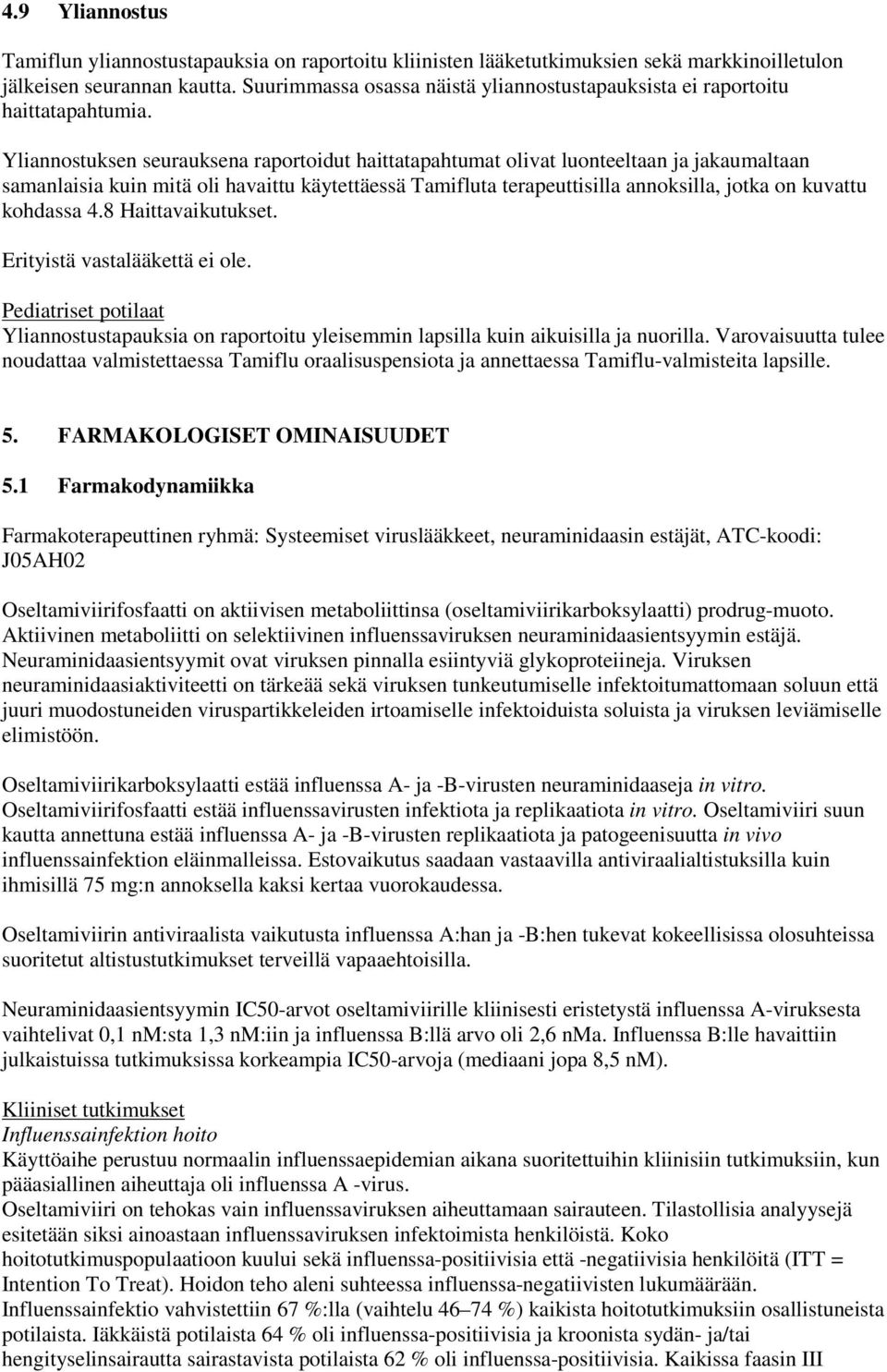 Yliannostuksen seurauksena raportoidut haittatapahtumat olivat luonteeltaan ja jakaumaltaan samanlaisia kuin mitä oli havaittu käytettäessä Tamifluta terapeuttisilla annoksilla, jotka on kuvattu