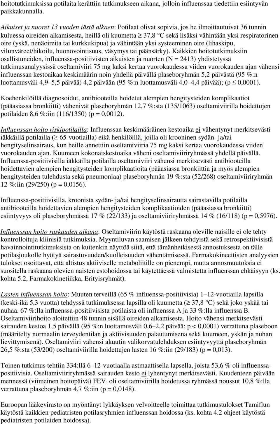 respiratorinen oire (yskä, nenäoireita tai kurkkukipua) ja vähintään yksi systeeminen oire (lihaskipu, vilunväreet/hikoilu, huonovointisuus, väsymys tai päänsärky).