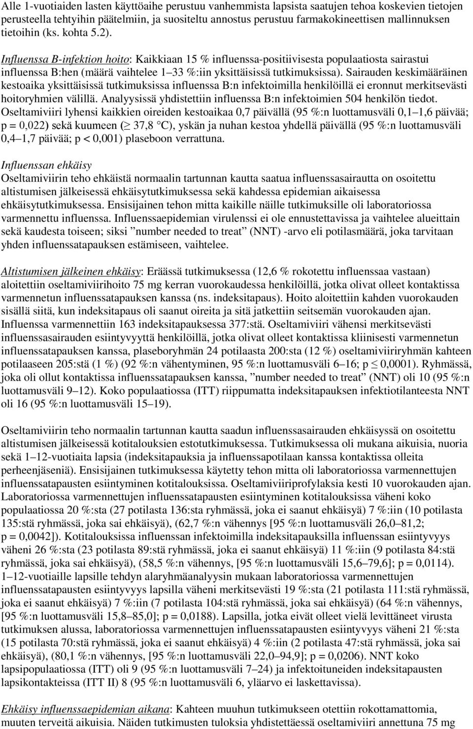 Sairauden keskimääräinen kestoaika yksittäisissä tutkimuksissa influenssa B:n infektoimilla henkilöillä ei eronnut merkitsevästi hoitoryhmien välillä.