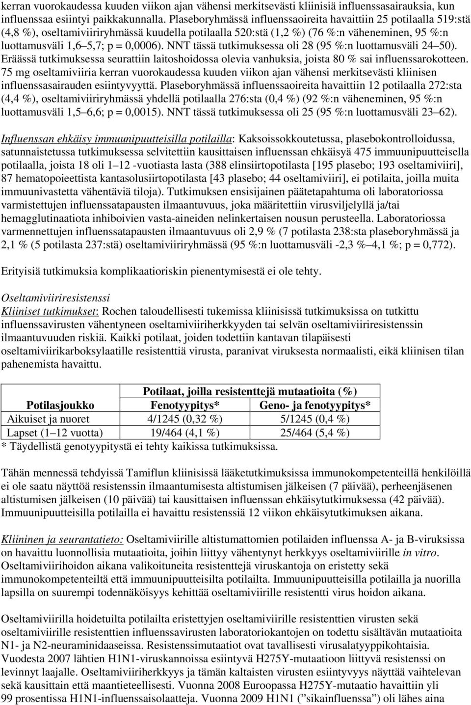 NNT tässä tutkimuksessa oli 28 (95 %:n luottamusväli 24 50). Eräässä tutkimuksessa seurattiin laitoshoidossa olevia vanhuksia, joista 80 % sai influenssarokotteen.