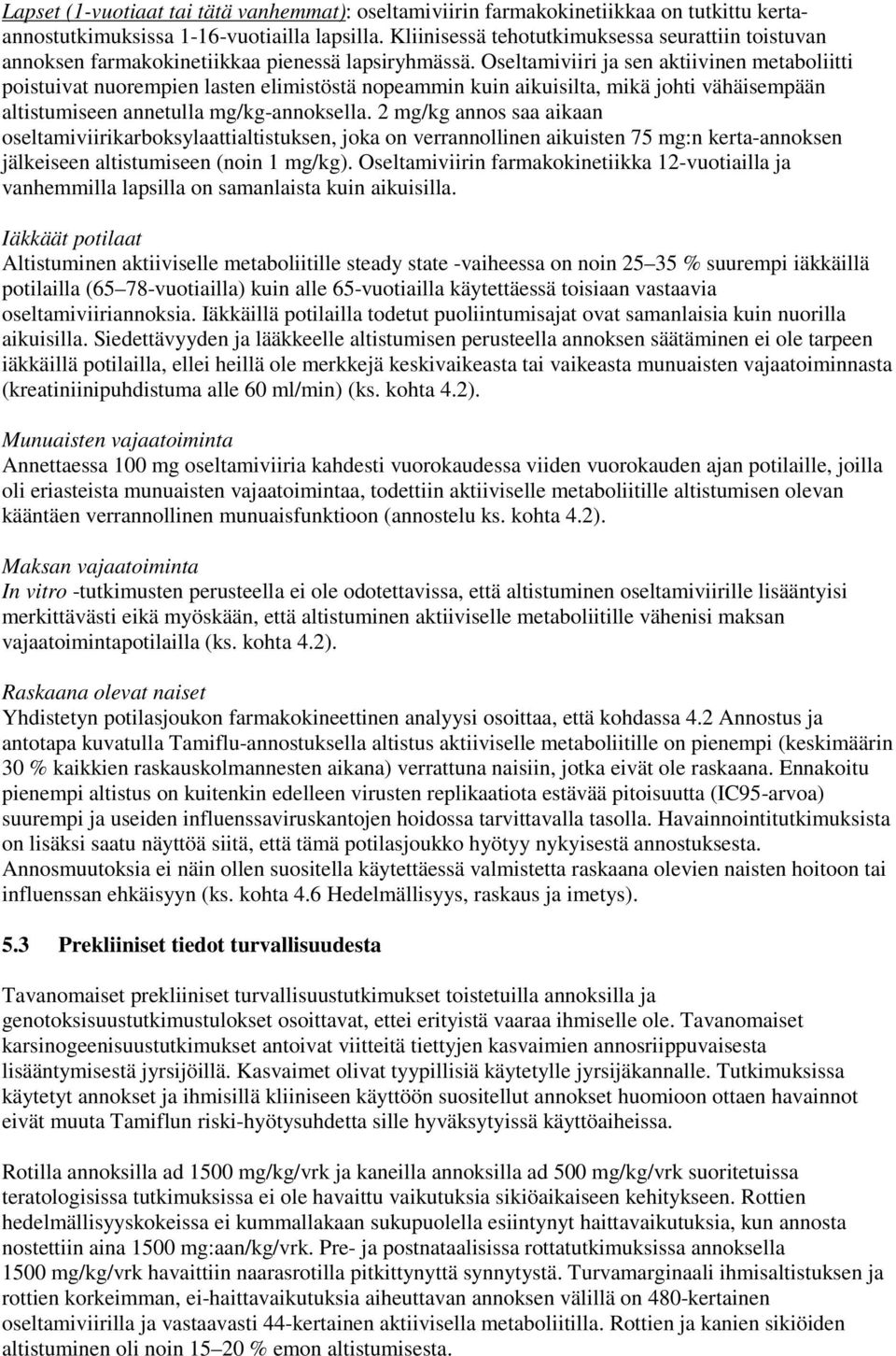 Oseltamiviiri ja sen aktiivinen metaboliitti poistuivat nuorempien lasten elimistöstä nopeammin kuin aikuisilta, mikä johti vähäisempään altistumiseen annetulla mg/kg-annoksella.