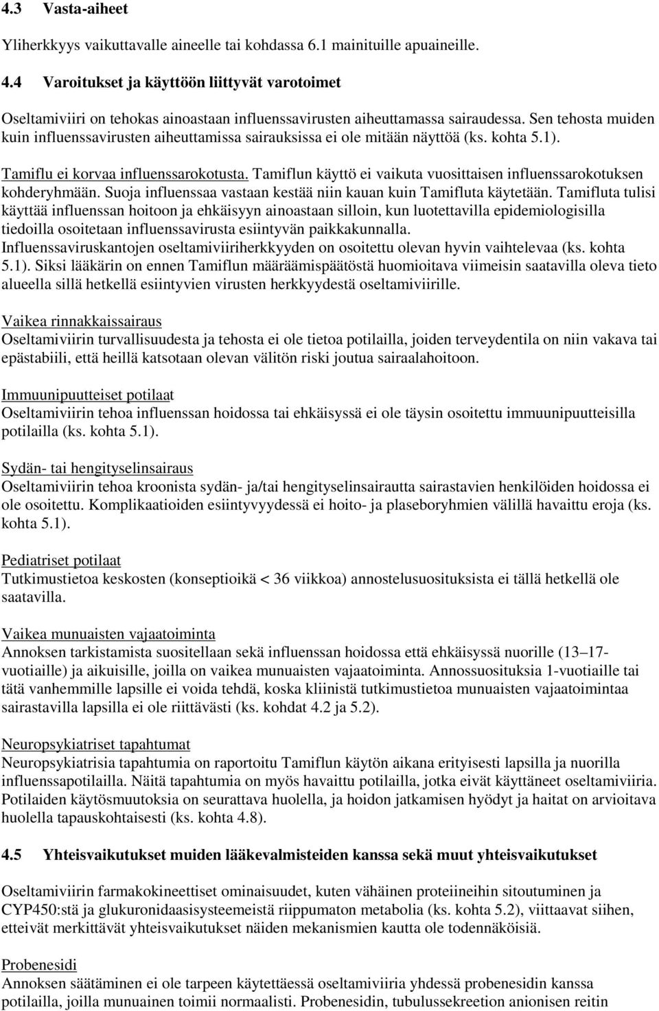 Sen tehosta muiden kuin influenssavirusten aiheuttamissa sairauksissa ei ole mitään näyttöä (ks. kohta 5.1). Tamiflu ei korvaa influenssarokotusta.