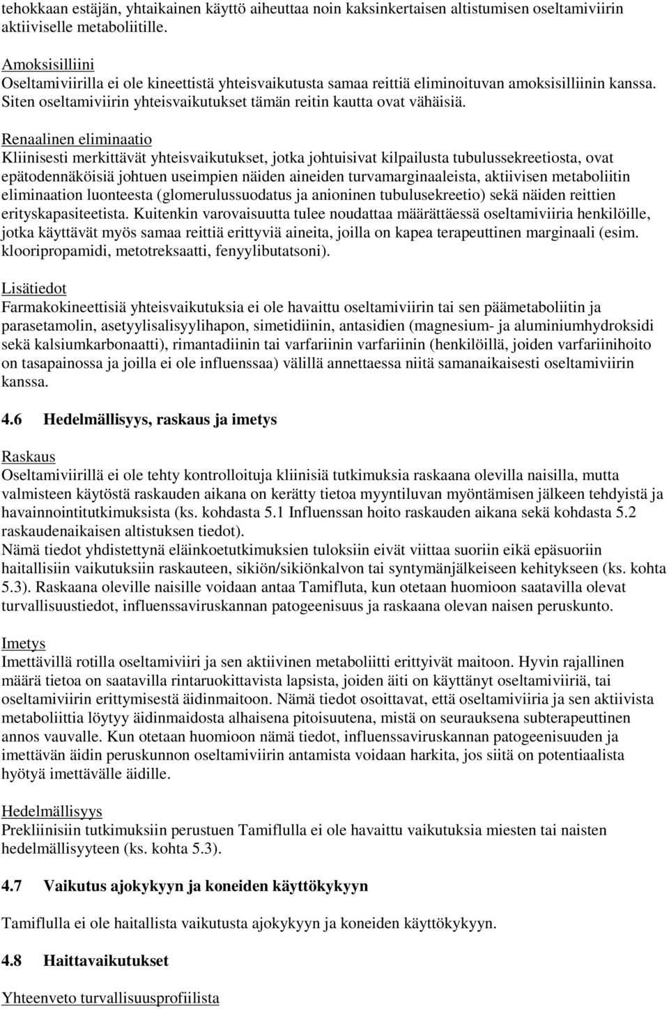 Renaalinen eliminaatio Kliinisesti merkittävät yhteisvaikutukset, jotka johtuisivat kilpailusta tubulussekreetiosta, ovat epätodennäköisiä johtuen useimpien näiden aineiden turvamarginaaleista,