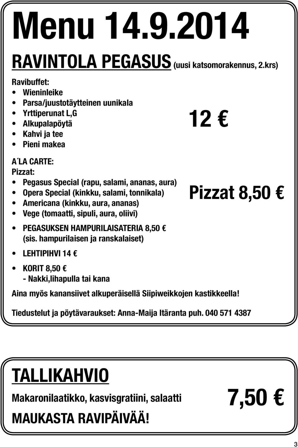 aura) Opera Special (kinkku, salami, tonnikala) Americana (kinkku, aura, ananas) Vege (tomaatti, sipuli, aura, oliivi) 2 Pizzat 8,50 PEGASUKSEN HAMPURILAISATERIA 8,50 (sis.