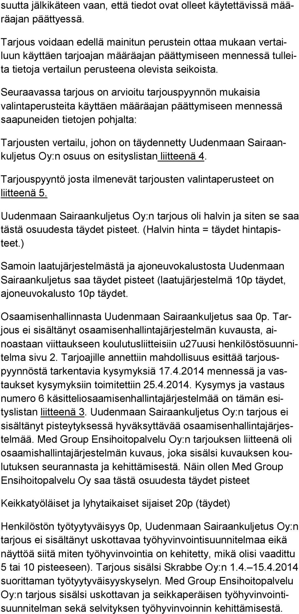 Seuraavassa tarjous on arvioitu tarjouspyynnön mukaisia valintaperusteita käyttäen määräajan päättymiseen men nessä saapuneiden tietojen pohjalta: Tarjousten vertailu, johon on täydennetty Uudenmaan