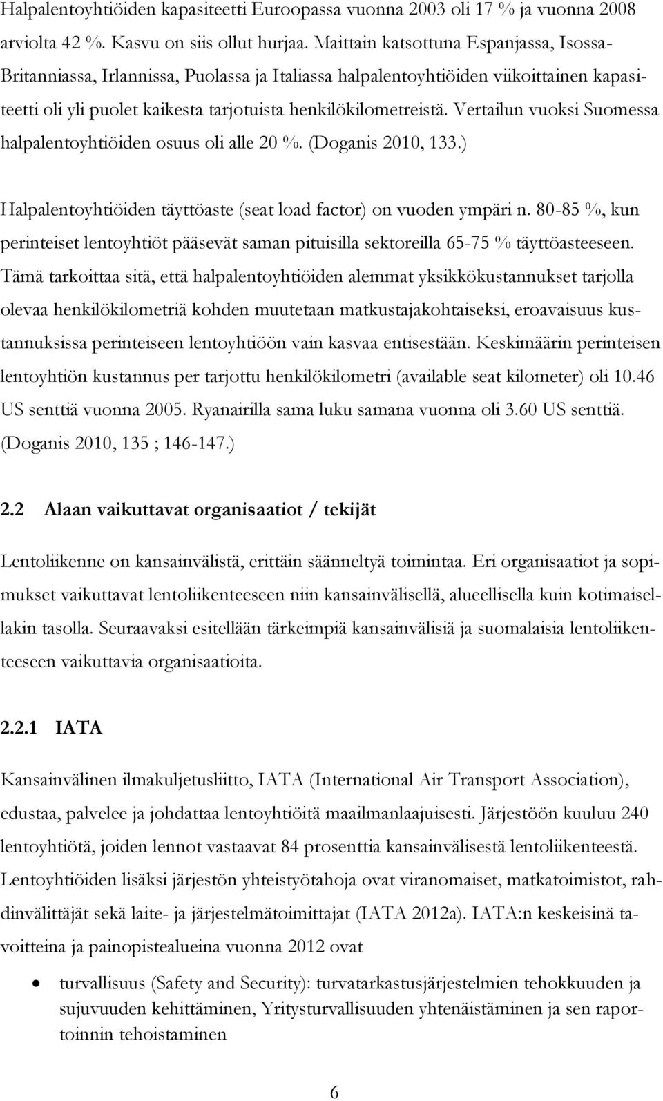 Vertailun vuoksi Suomessa halpalentoyhtiöiden osuus oli alle 20 %. (Doganis 2010, 133.) Halpalentoyhtiöiden täyttöaste (seat load factor) on vuoden ympäri n.