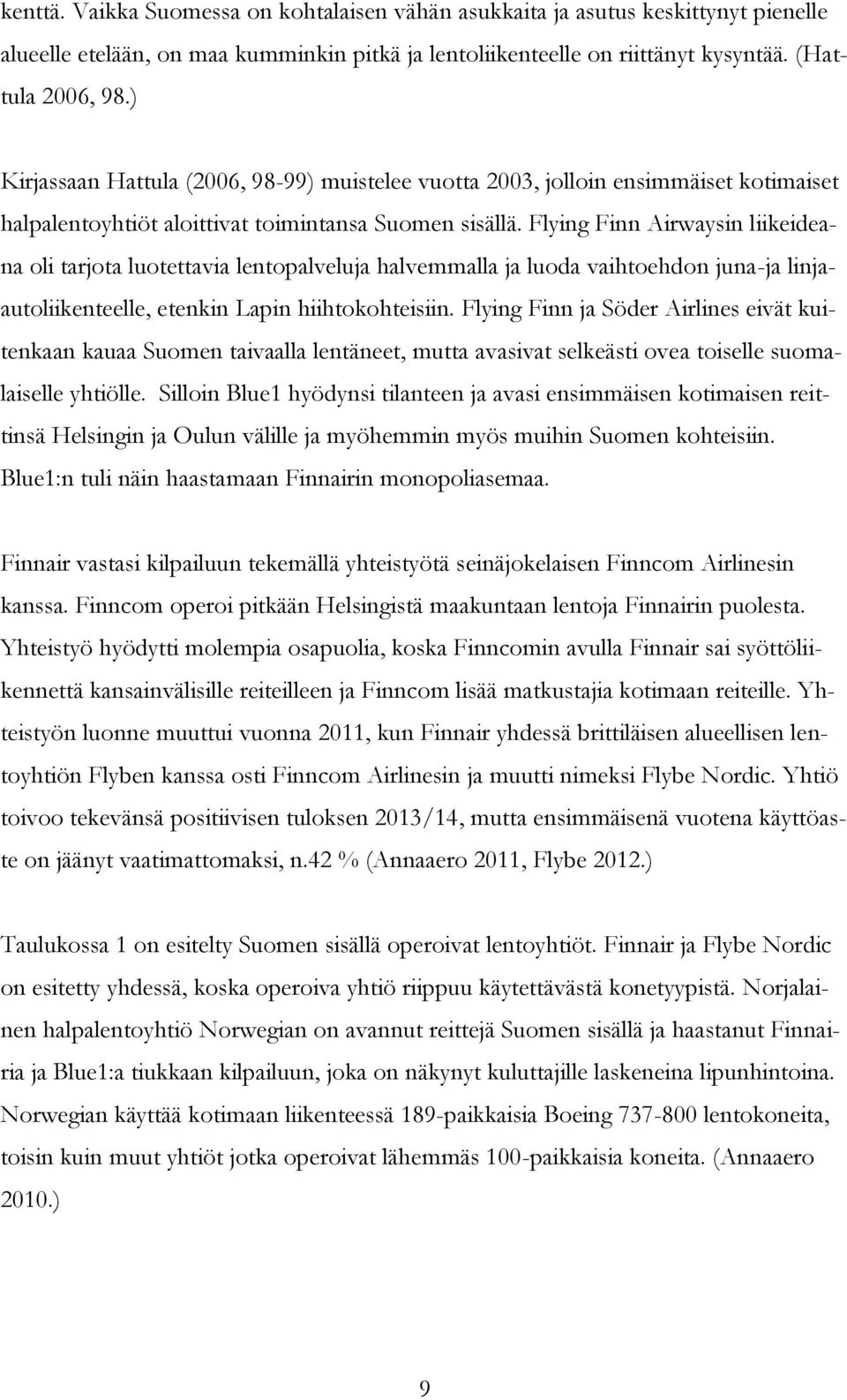 Flying Finn Airwaysin liikeideana oli tarjota luotettavia lentopalveluja halvemmalla ja luoda vaihtoehdon juna-ja linjaautoliikenteelle, etenkin Lapin hiihtokohteisiin.