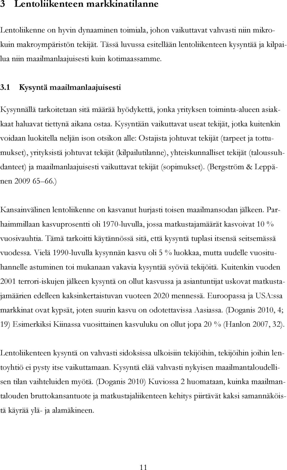 1 Kysyntä maailmanlaajuisesti Kysynnällä tarkoitetaan sitä määrää hyödykettä, jonka yrityksen toiminta-alueen asiakkaat haluavat tiettynä aikana ostaa.