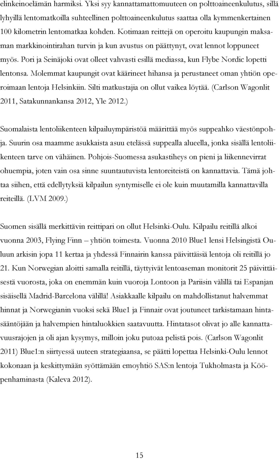 Kotimaan reittejä on operoitu kaupungin maksaman markkinointirahan turvin ja kun avustus on päättynyt, ovat lennot loppuneet myös.