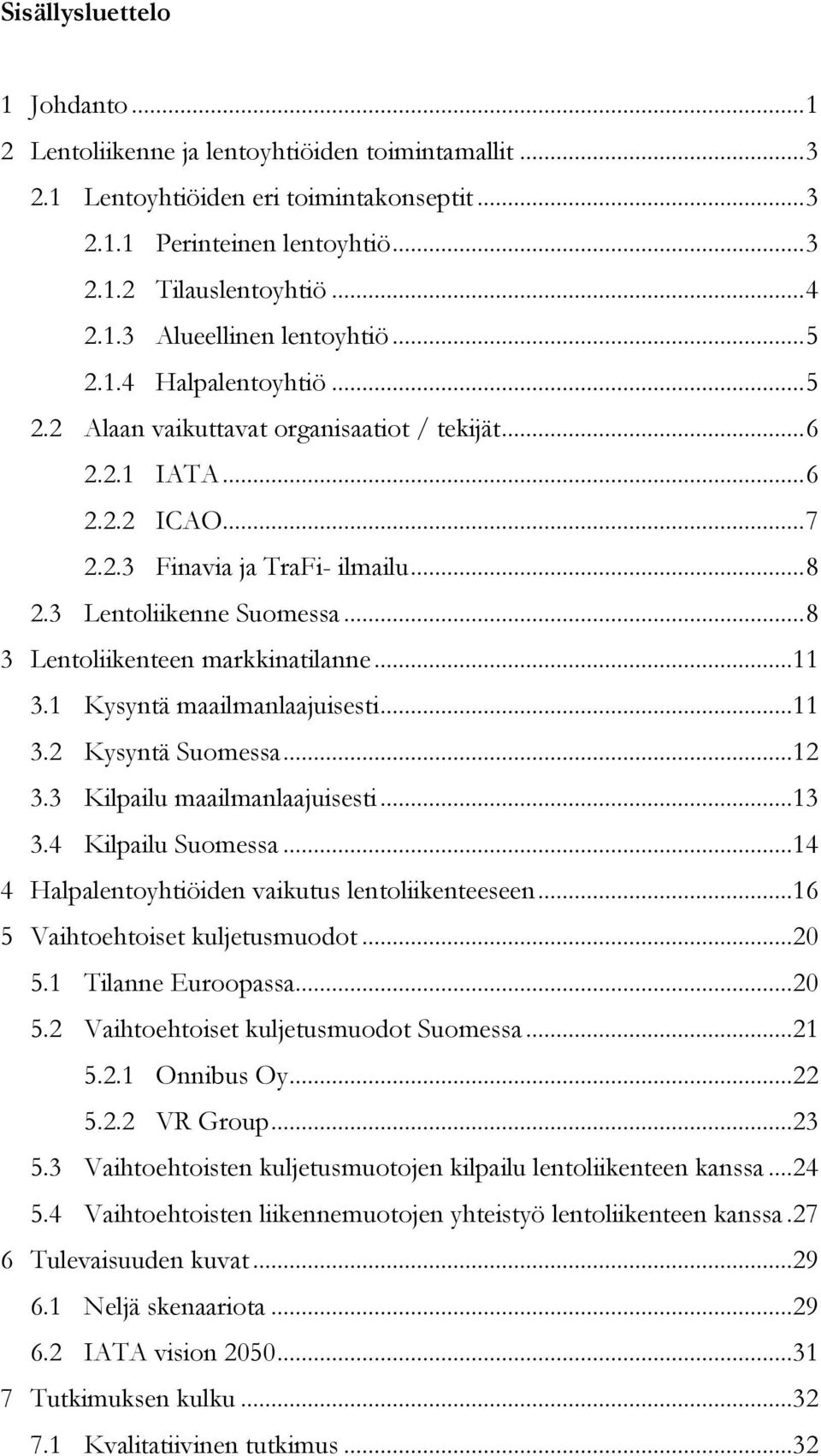 .. 8 3 Lentoliikenteen markkinatilanne...11 3.1 Kysyntä maailmanlaajuisesti...11 3.2 Kysyntä Suomessa...12 3.3 Kilpailu maailmanlaajuisesti...13 3.4 Kilpailu Suomessa.