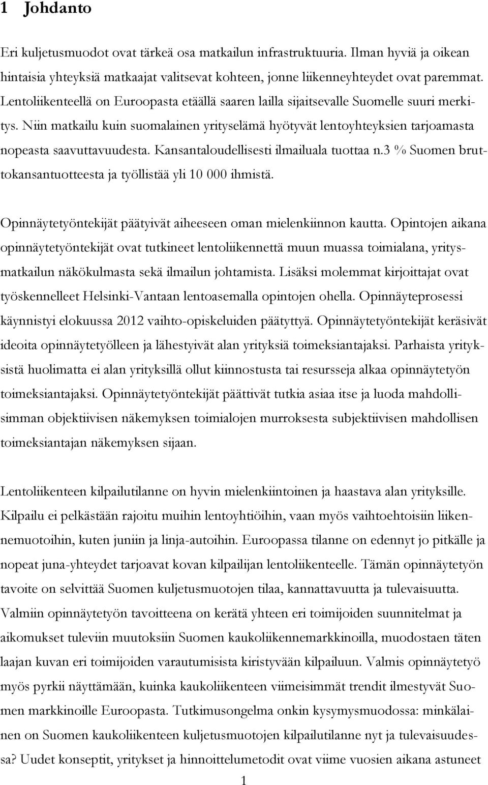 Kansantaloudellisesti ilmailuala tuottaa n.3 % Suomen bruttokansantuotteesta ja työllistää yli 10 000 ihmistä. Opinnäytetyöntekijät päätyivät aiheeseen oman mielenkiinnon kautta.