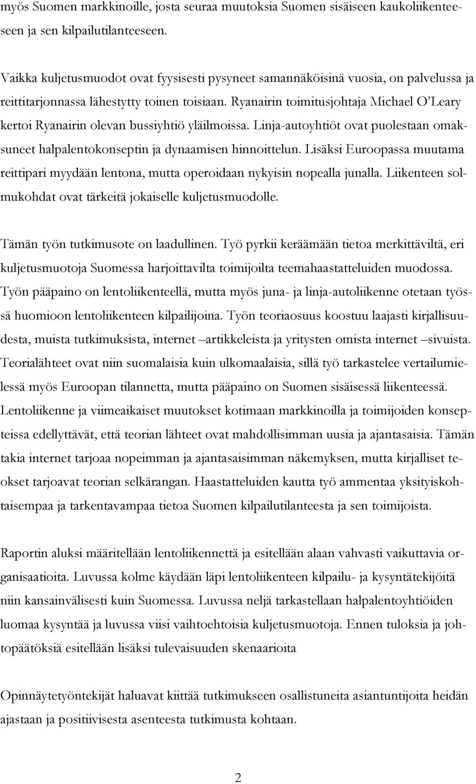 Ryanairin toimitusjohtaja Michael O Leary kertoi Ryanairin olevan bussiyhtiö yläilmoissa. Linja-autoyhtiöt ovat puolestaan omaksuneet halpalentokonseptin ja dynaamisen hinnoittelun.