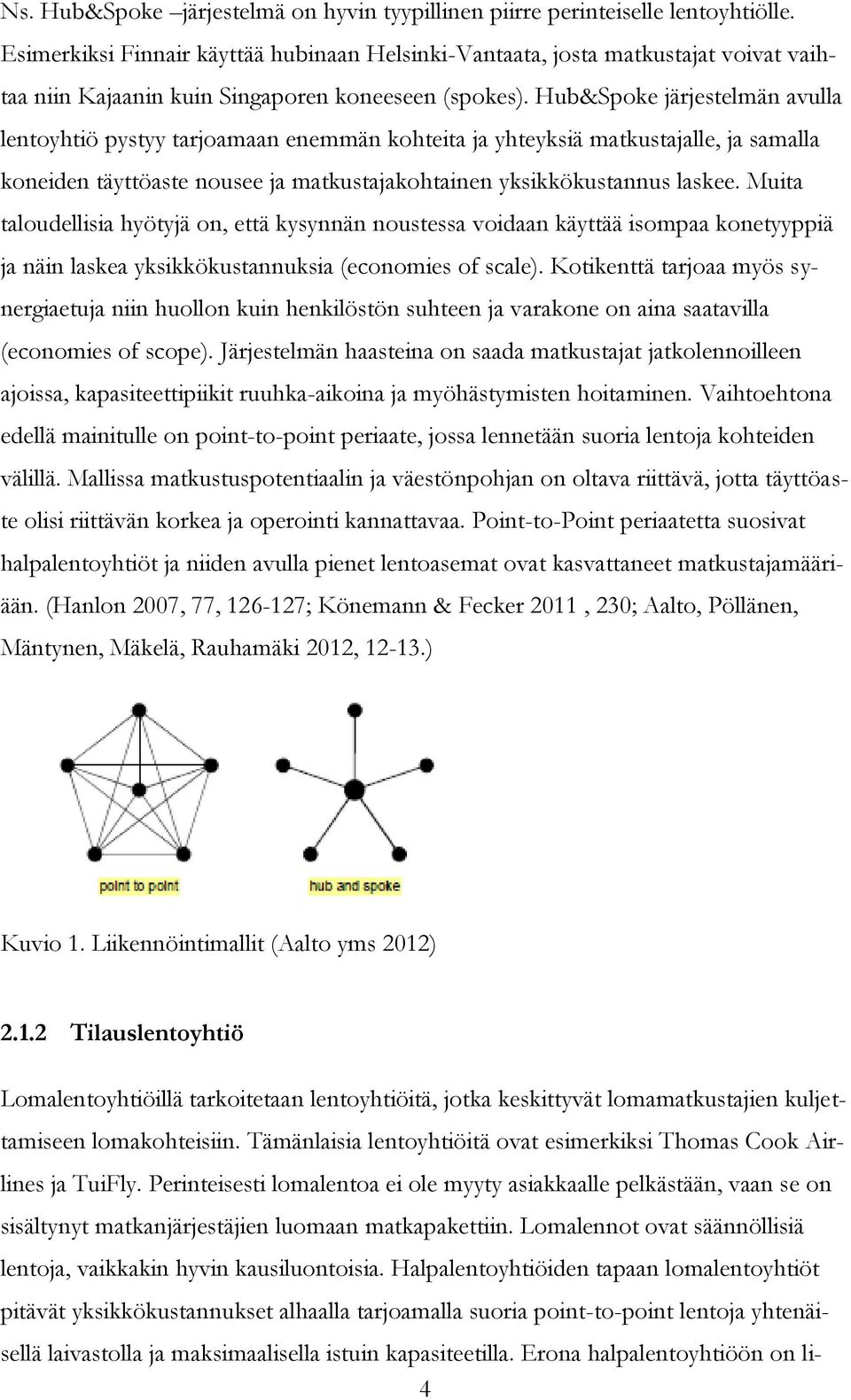 Hub&Spoke järjestelmän avulla lentoyhtiö pystyy tarjoamaan enemmän kohteita ja yhteyksiä matkustajalle, ja samalla koneiden täyttöaste nousee ja matkustajakohtainen yksikkökustannus laskee.