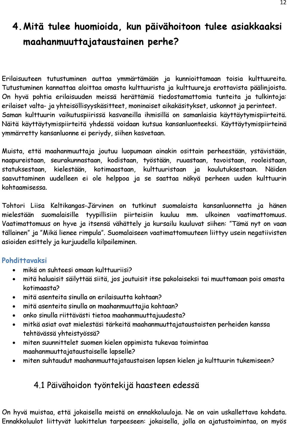 On hyvä pohtia erilaisuuden meissä herättämiä tiedostamattomia tunteita ja tulkintoja: erilaiset valta- ja yhteisöllisyyskäsitteet, moninaiset aikakäsitykset, uskonnot ja perinteet.