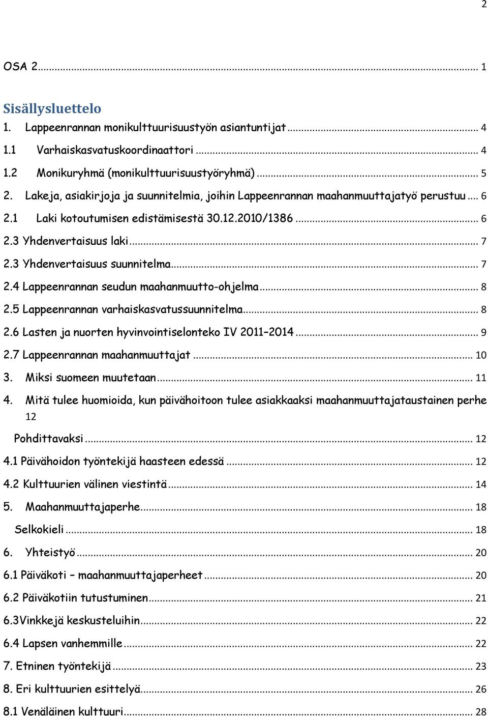 3 Yhdenvertaisuus suunnitelma... 7 2.4 Lappeenrannan seudun maahanmuutto-ohjelma... 8 2.5 Lappeenrannan varhaiskasvatussuunnitelma... 8 2.6 Lasten ja nuorten hyvinvointiselonteko IV 2011 2014... 9 2.