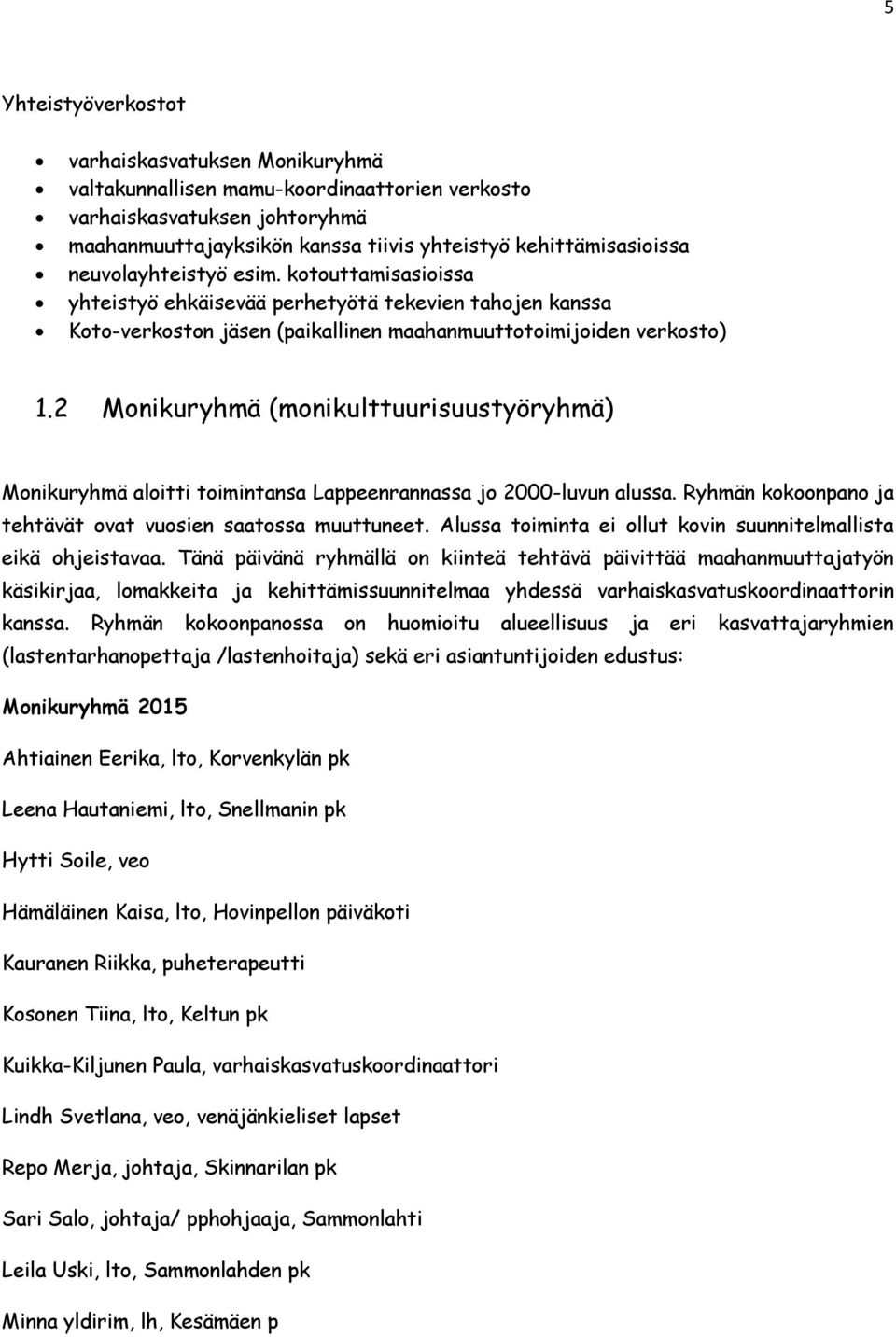 2 Monikuryhmä (monikulttuurisuustyöryhmä) Monikuryhmä aloitti toimintansa Lappeenrannassa jo 2000-luvun alussa. Ryhmän kokoonpano ja tehtävät ovat vuosien saatossa muuttuneet.