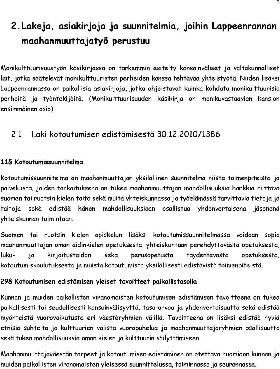 Niiden lisäksi Lappeenrannassa on paikallisia asiakirjoja, jotka ohjeistavat kuinka kohdata monikulttuurisia perheitä ja työntekijöitä.