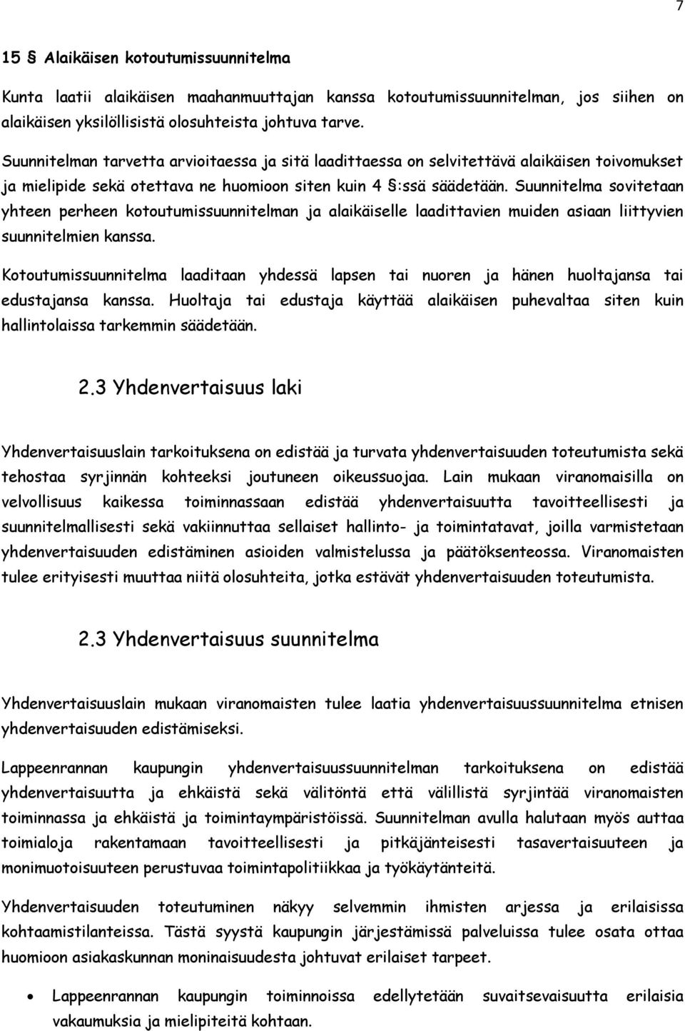 Suunnitelma sovitetaan yhteen perheen kotoutumissuunnitelman ja alaikäiselle laadittavien muiden asiaan liittyvien suunnitelmien kanssa.