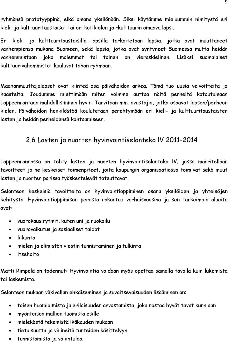 molemmat tai toinen on vieraskielinen. Lisäksi suomalaiset kulttuurivähemmistöt kuuluvat tähän ryhmään. Maahanmuuttajalapset ovat kiinteä osa päivähoidon arkea.