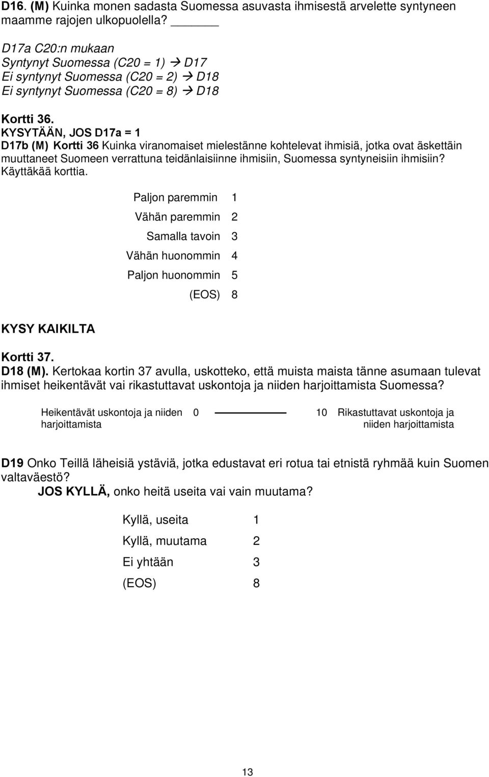 KYSYTÄÄN, JOS D17a = 1 D17b (M) Kortti 36 Kuinka viranomaiset mielestänne kohtelevat ihmisiä, jotka ovat äskettäin muuttaneet Suomeen verrattuna teidänlaisiinne ihmisiin, Suomessa syntyneisiin
