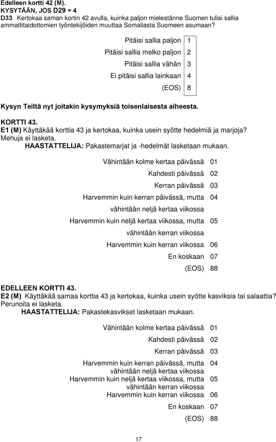 E1 (M) Käyttäkää korttia 43 ja kertokaa, kuinka usein syötte hedelmiä ja marjoja? Mehuja ei lasketa. HAASTATTELIJA: Pakastemarjat ja -hedelmät lasketaan mukaan.