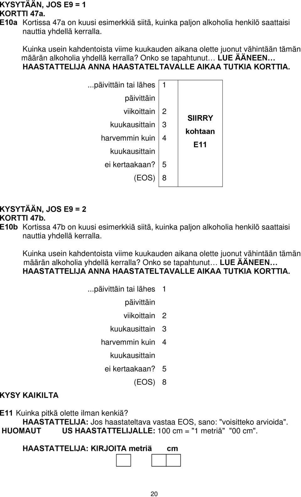 Onko se tapahtunut LUE ÄÄNEEN HAASTATTELIJA ANNA HAASTATELTAVALLE AIKAA TUTKIA KORTTIA....päivittäin tai lähes 1 päivittäin viikoittain 2 kuukausittain 3 harvemmin kuin 4 kuukausittain ei kertaakaan?