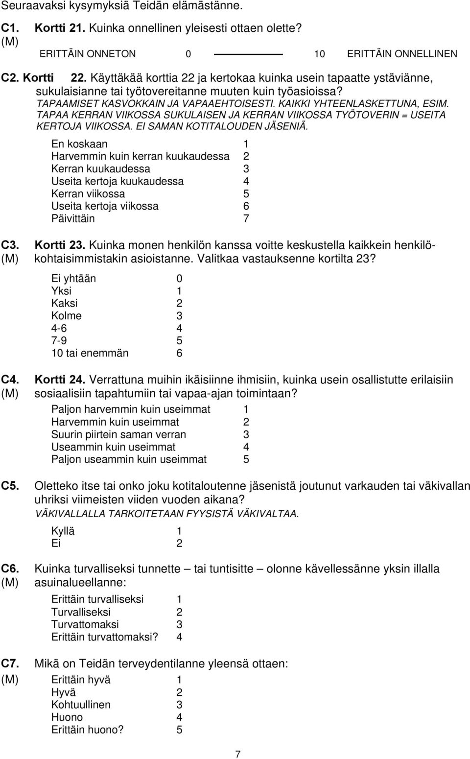 TAPAA KERRAN VIIKOSSA SUKULAISEN JA KERRAN VIIKOSSA TYÖTOVERIN = USEITA KERTOJA VIIKOSSA. EI SAMAN KOTITALOUDEN JÄSENIÄ.