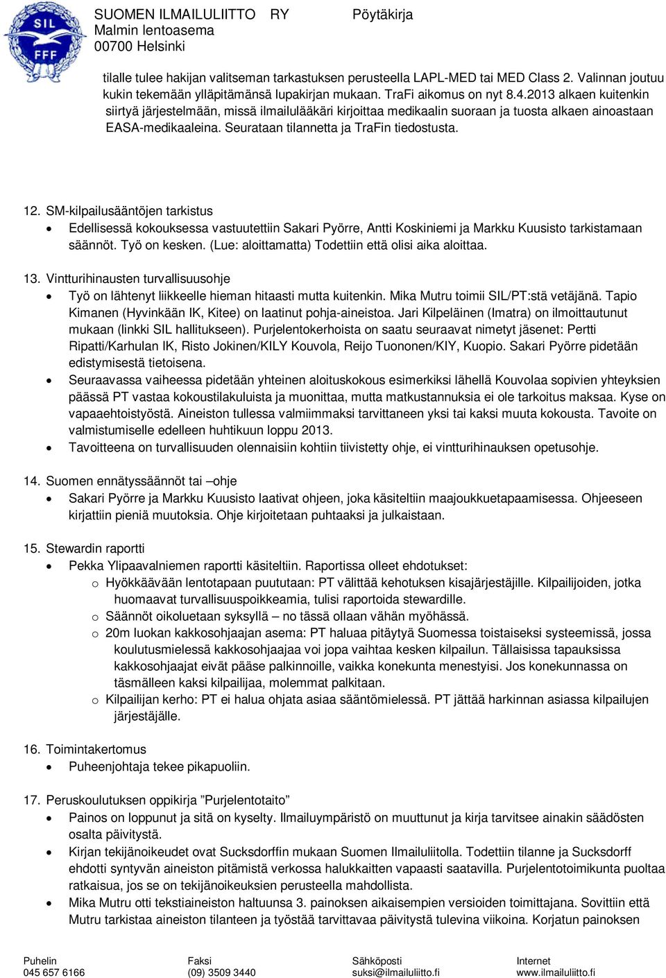 SM-kilpailusääntöjen tarkistus Edellisessä kokouksessa vastuutettiin Sakari Pyörre, Antti Koskiniemi ja Markku Kuusisto tarkistamaan säännöt. Työ on kesken.