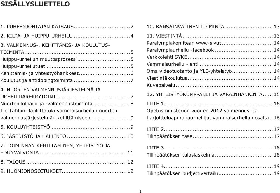 ..8 Tie Tähtiin -lajiliittotuki vammaisurheilun nuorten valmennusjärjestelmän kehittämiseen...9 5. KOULUYHTEISTYÖ...9 6. JÄSENISTÖ JA HALLINTO... 10 7.