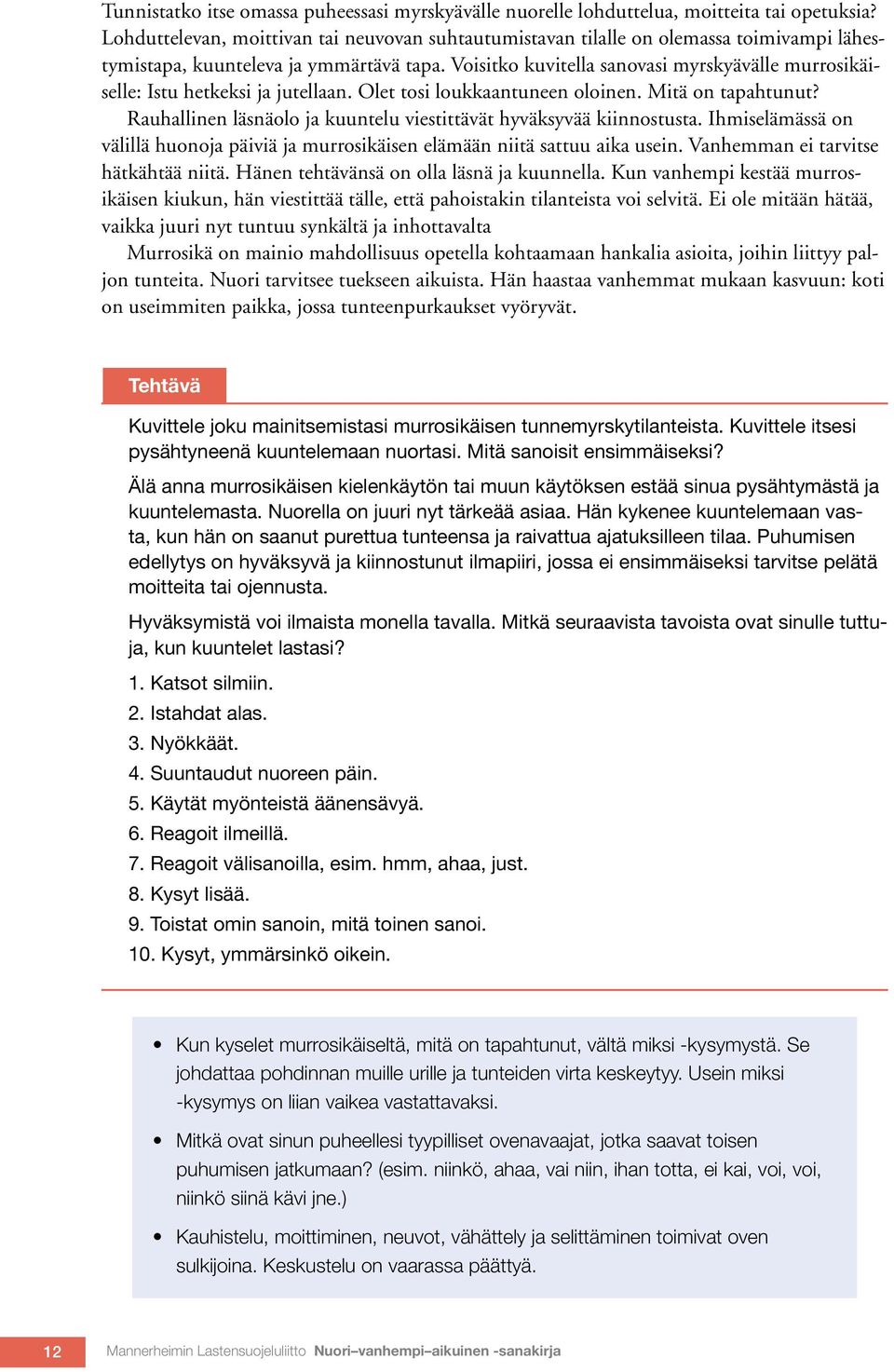 Voisitko kuvitella sanovasi myrskyävälle murrosikäiselle: Istu hetkeksi ja jutellaan. Olet tosi loukkaantuneen oloinen. Mitä on tapahtunut?